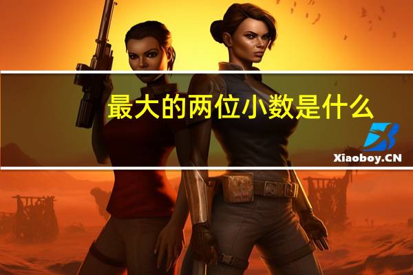 最大的两位小数是什么
