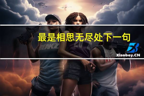 最是相思无尽处下一句