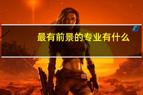 最有前景的专业有什么