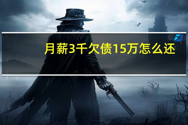 月薪3千欠债15万怎么还