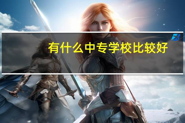 有什么中专学校比较好