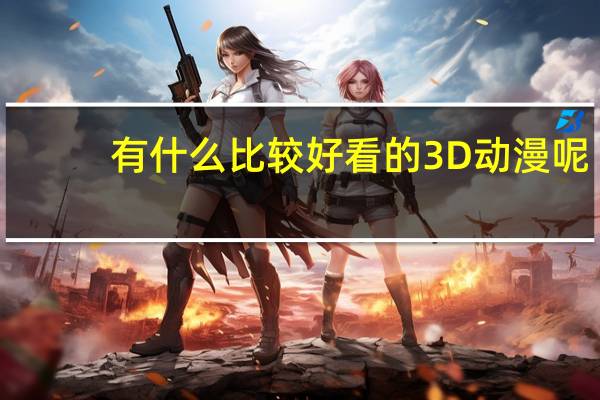 有什么比较好看的3D动漫呢