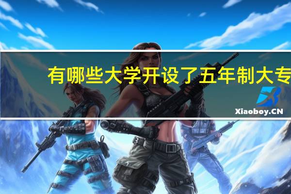 有哪些大学开设了五年制大专