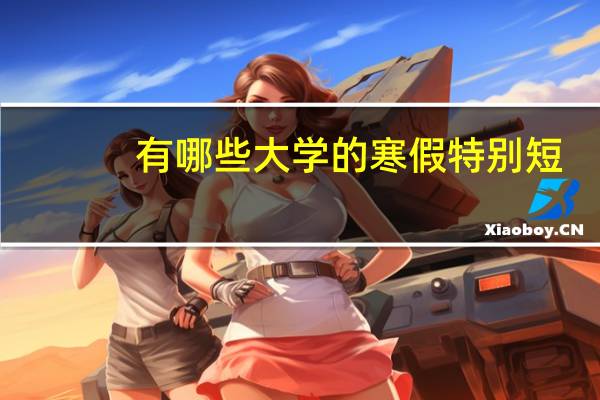 有哪些大学的寒假特别短
