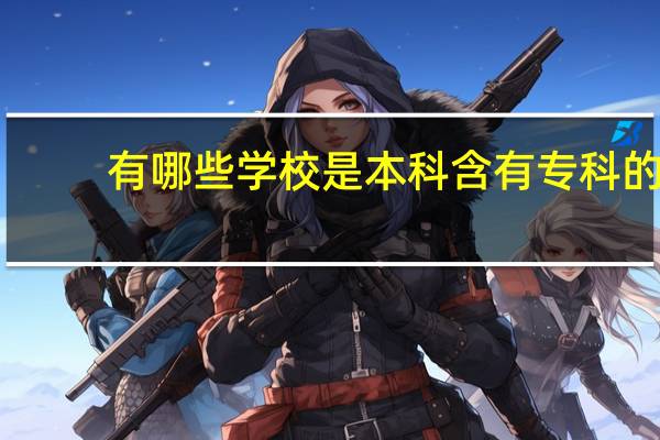 有哪些学校是本科含有专科的