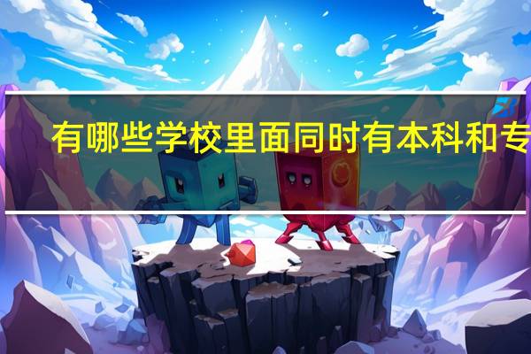 有哪些学校里面同时有本科和专科