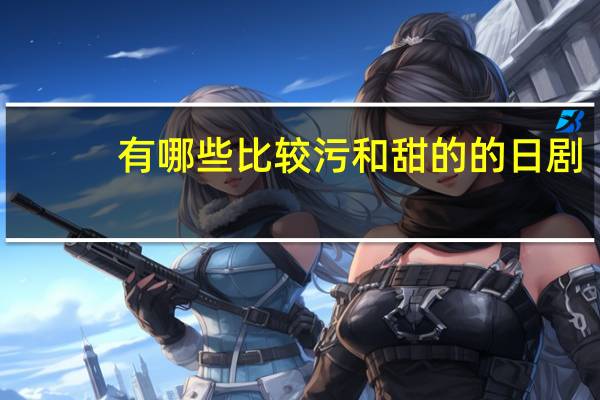 有哪些比较污和甜的的日剧