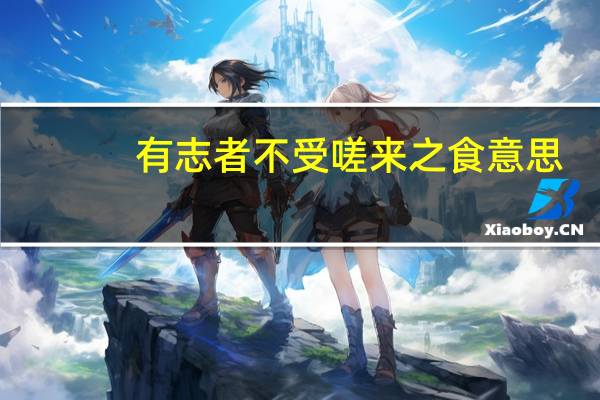 有志者不受嗟来之食意思