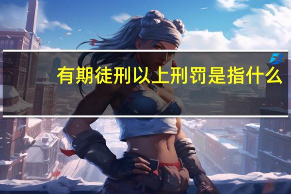 有期徒刑以上刑罚是指什么