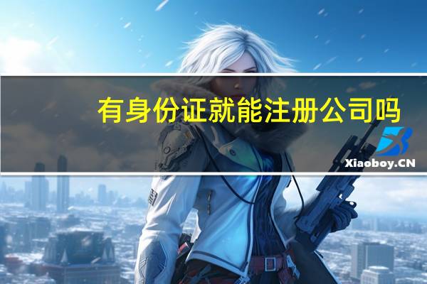 有身份证就能注册公司吗