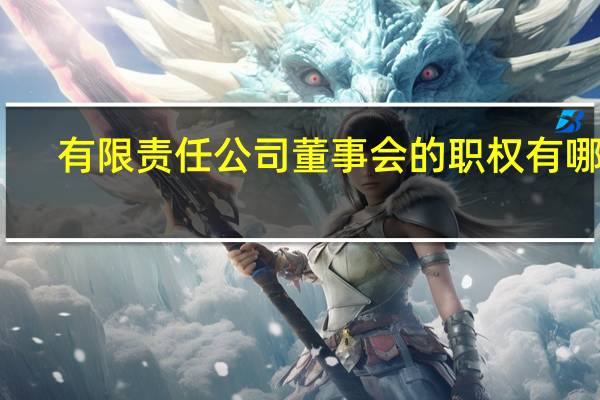 有限责任公司董事会的职权有哪些