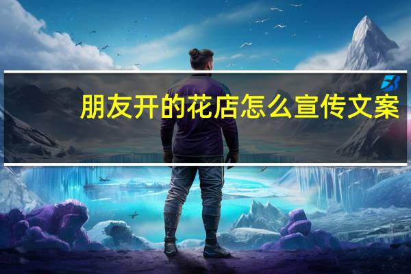 朋友开的花店怎么宣传文案