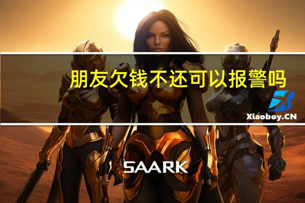 朋友欠钱不还可以报警吗