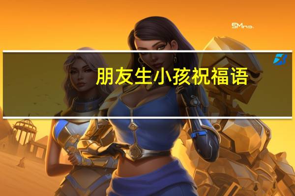 朋友生小孩祝福语