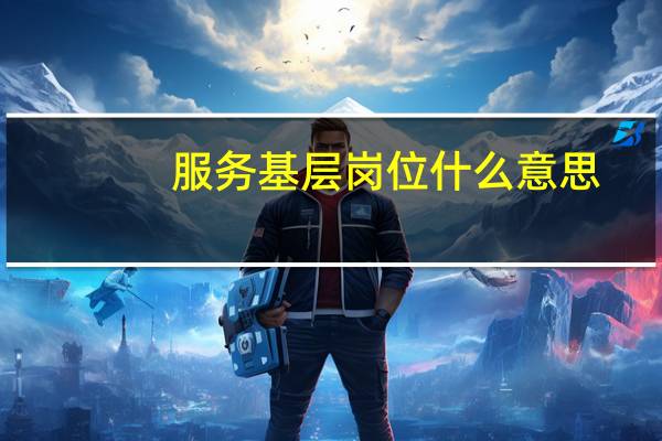 服务基层岗位什么意思