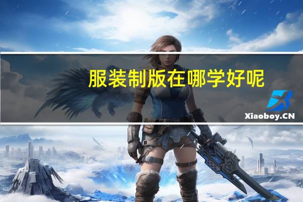 服装制版在哪学好呢