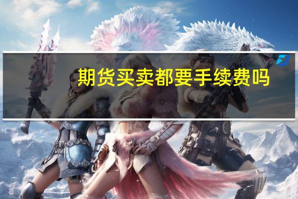 期货买卖都要手续费吗