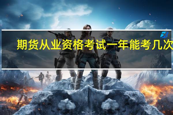 期货从业资格考试一年能考几次试