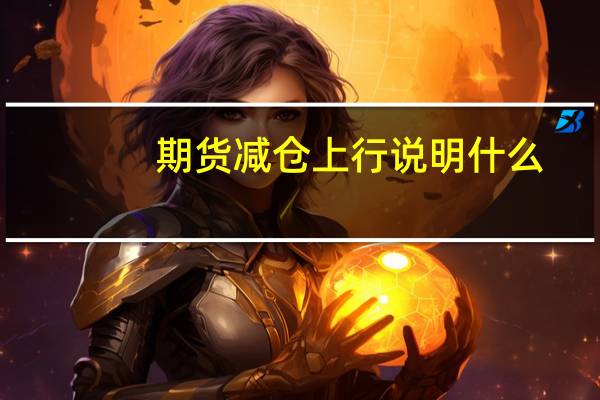 期货减仓上行说明什么