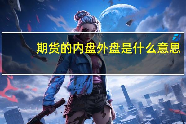期货的内盘外盘是什么意思