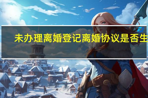 未办理离婚登记离婚协议是否生效