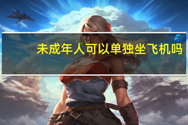未成年人可以单独坐飞机吗