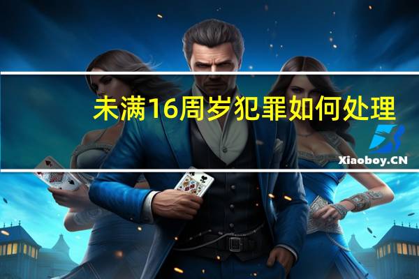 未满16周岁犯罪如何处理