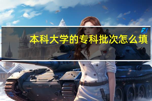本科大学的专科批次怎么填