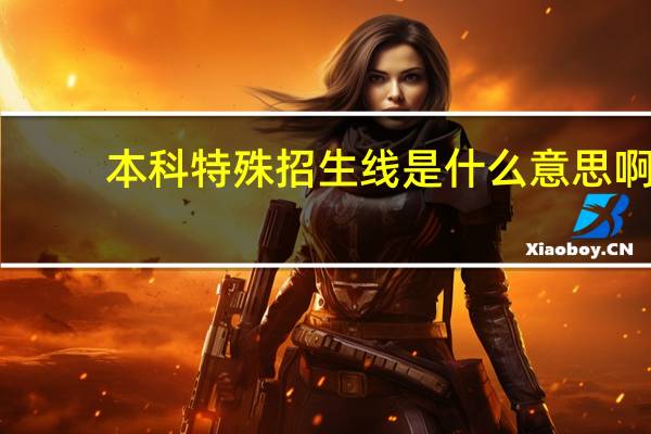 本科特殊招生线是什么意思啊