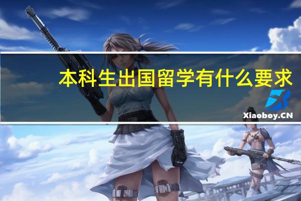 本科生出国留学有什么要求