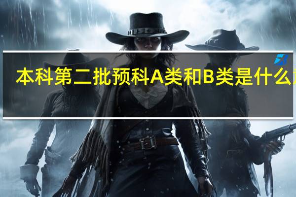 本科第二批预科A类和B类是什么意思