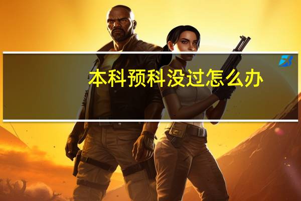本科预科没过怎么办