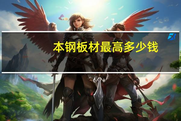 本钢板材最高多少钱