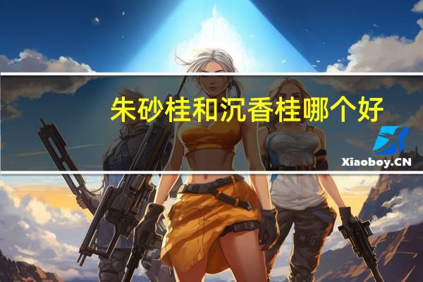 朱砂桂和沉香桂哪个好