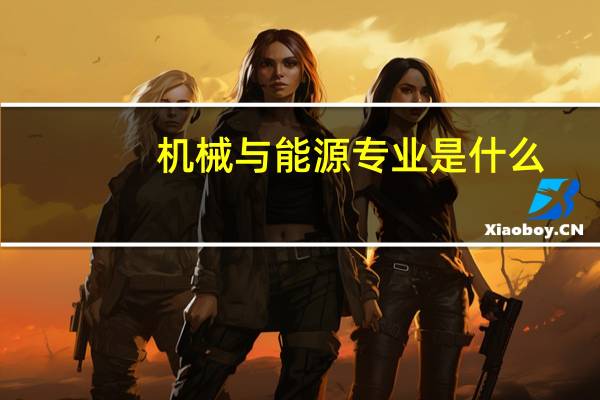 机械与能源专业是什么