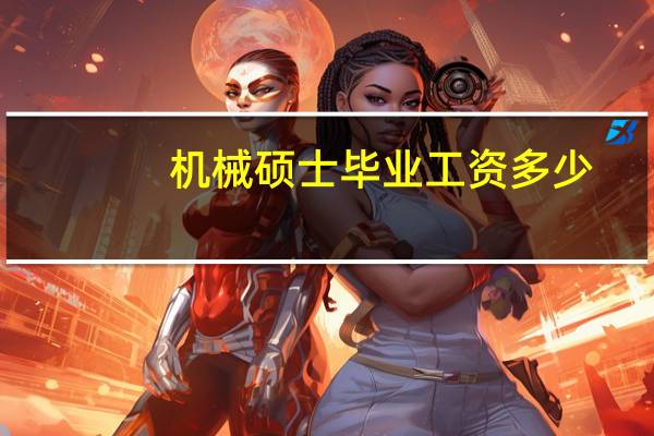 机械硕士毕业工资多少