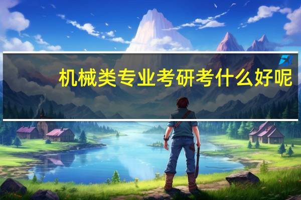 机械类专业考研考什么好呢