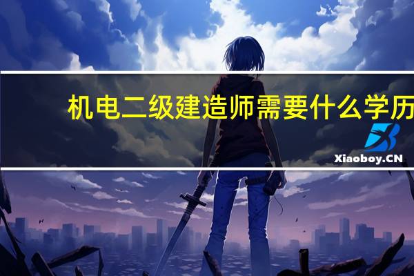 机电二级建造师需要什么学历