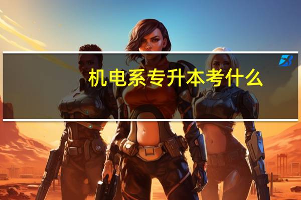 机电系专升本考什么
