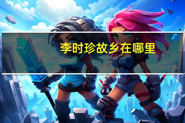 李时珍故乡在哪里