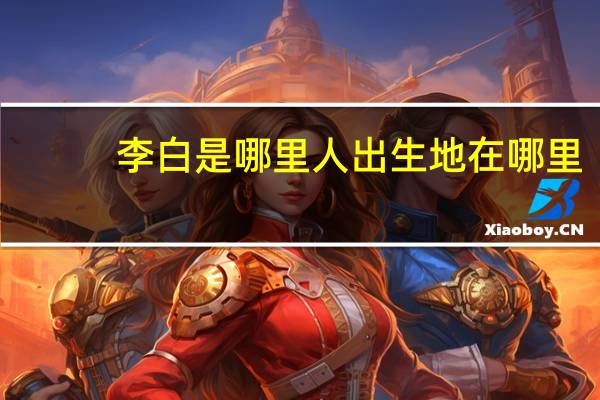 李白是哪里人出生地在哪里