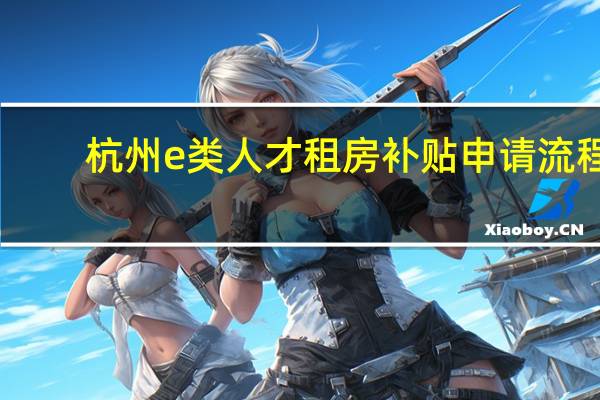 杭州e类人才租房补贴申请流程