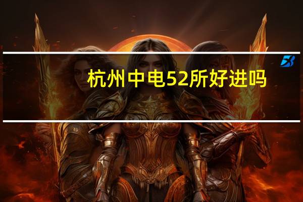 杭州中电52所好进吗
