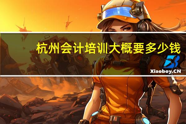 杭州会计培训大概要多少钱