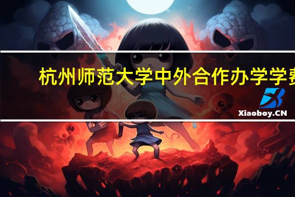 杭州师范大学中外合作办学学费
