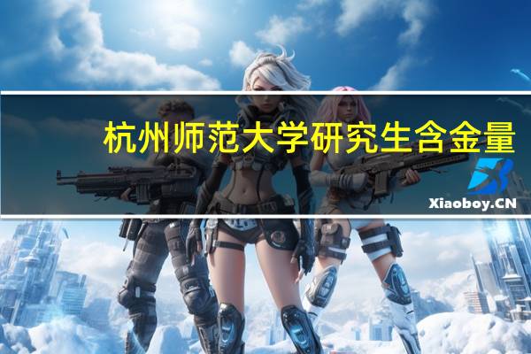 杭州师范大学研究生含金量