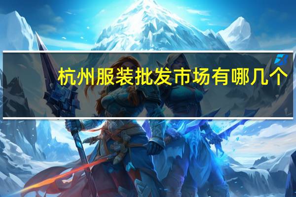 杭州服装批发市场有哪几个