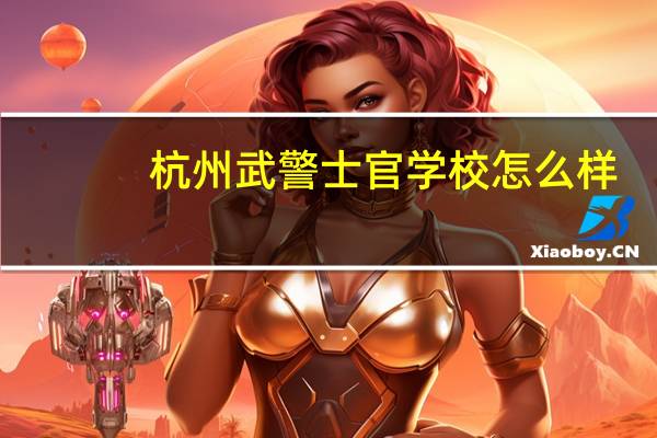 杭州武警士官学校怎么样