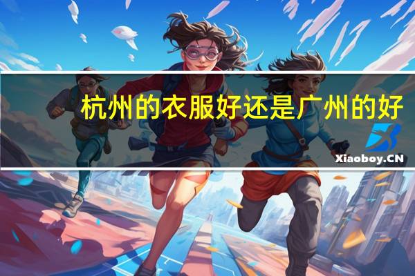 杭州的衣服好还是广州的好