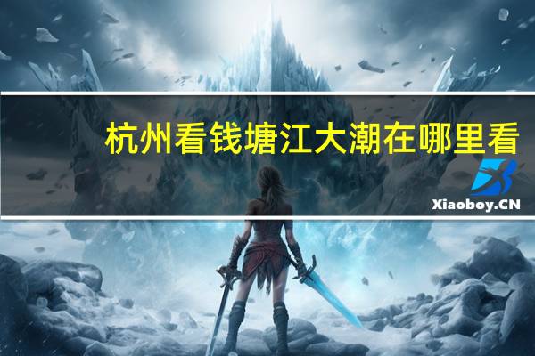 杭州看钱塘江大潮在哪里看